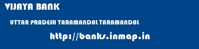 VIJAYA BANK  UTTAR PRADESH TARAMANDAL TARAMANDAL   banks information 
